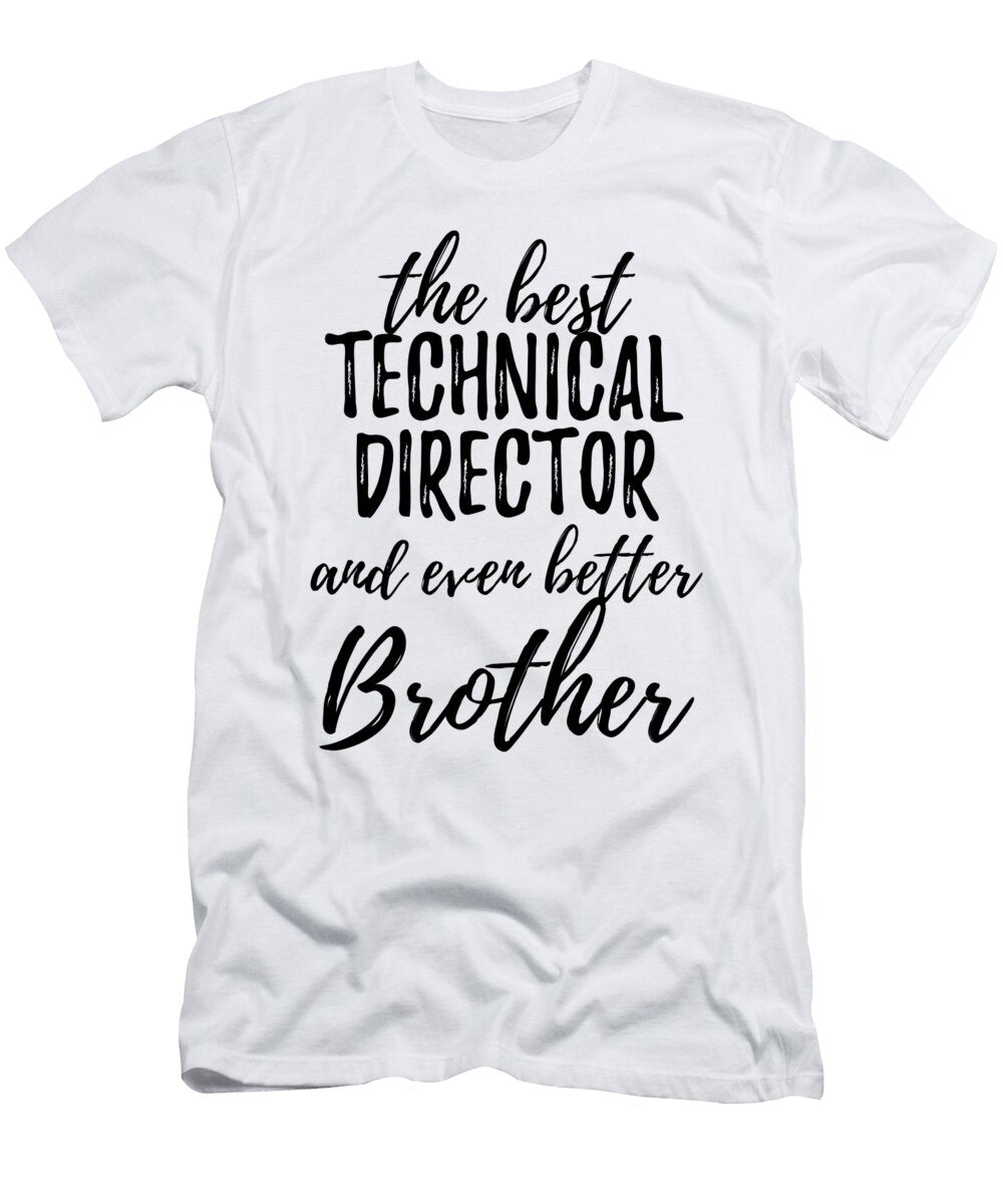 Technical Director Brother Funny Gift Idea for Sibling Gag Inspiring Joke the Best and Even Better Funny Gift Ideas T-Shirt