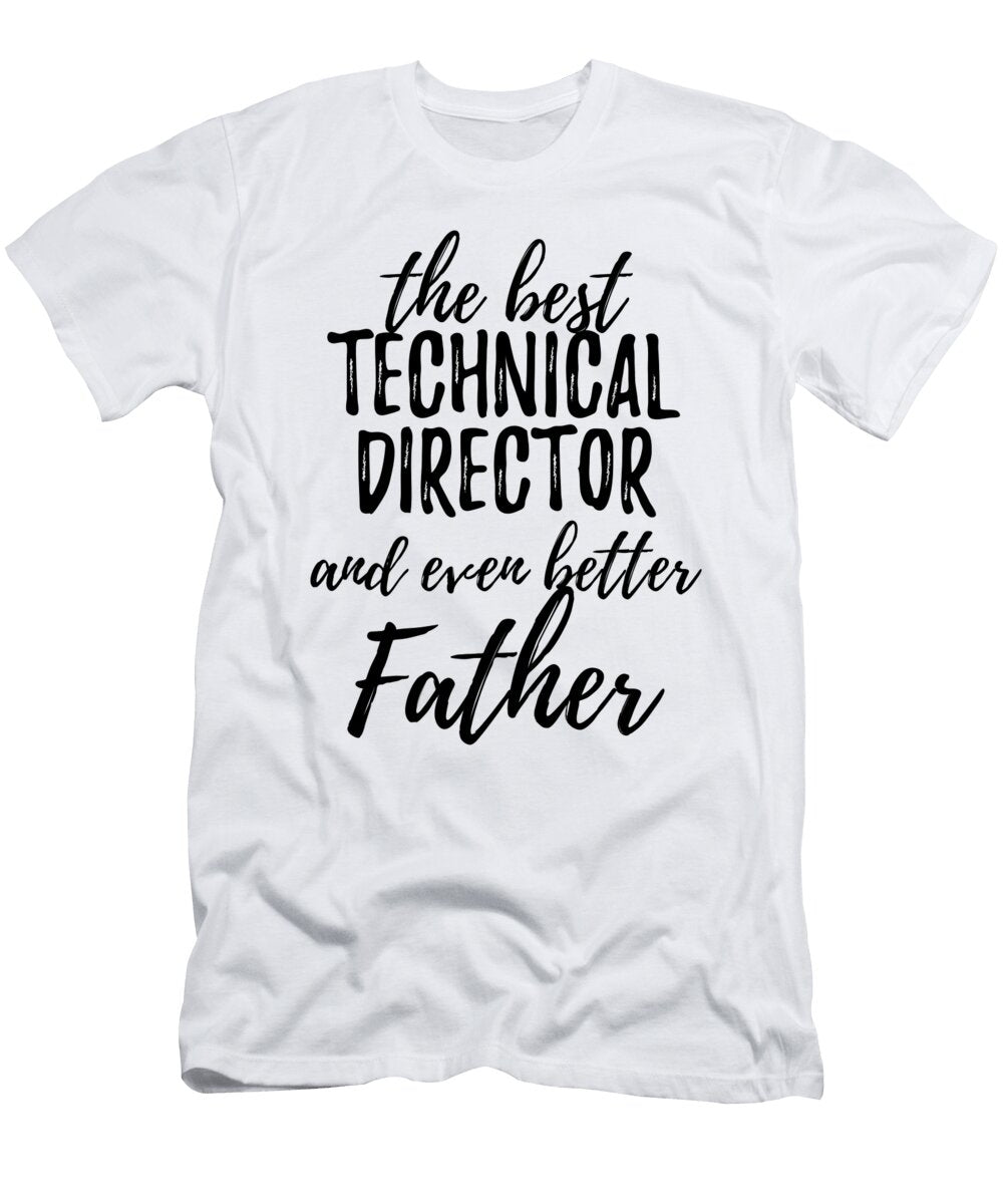 Technical Director Father Funny Gift Idea for Dad Gag Inspiring Joke the Best and Even Better Funny Gift Ideas T-Shirt