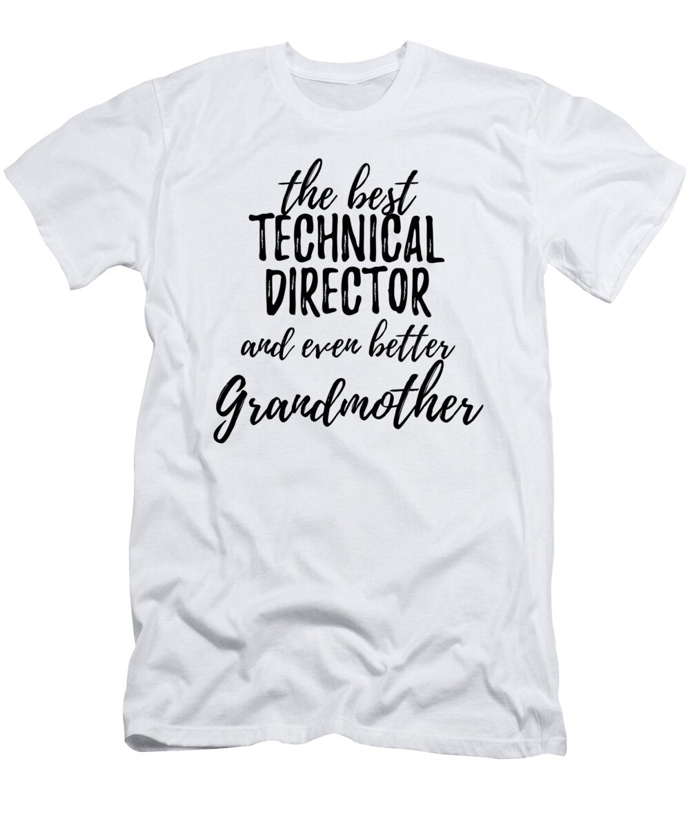 Technical Director Grandmother Funny Gift Idea for Grandma Gag Inspiring Joke the Best and Even Better Funny Gift Ideas T-Shirt