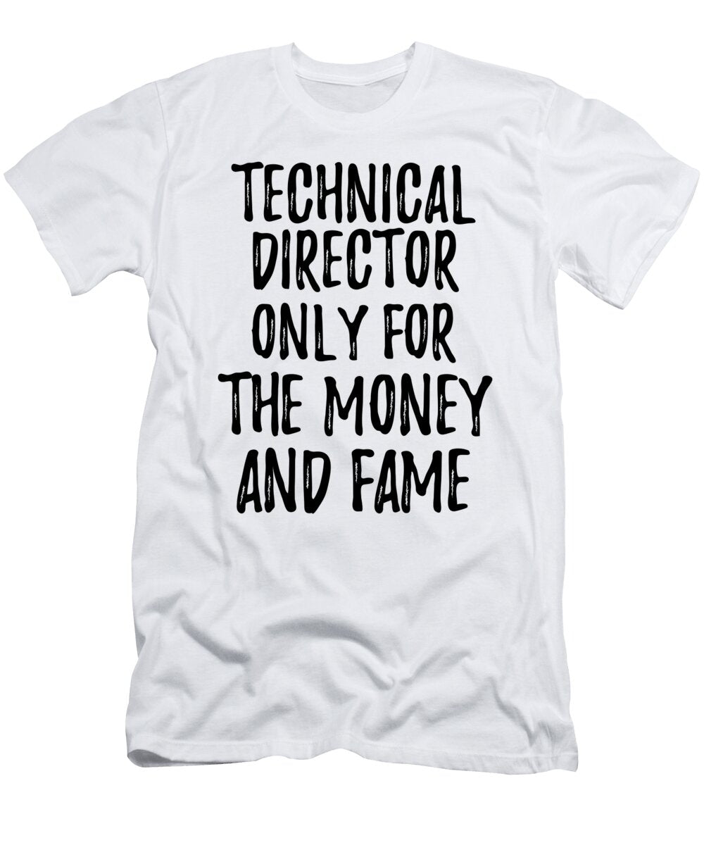 Technical Director Only for the Money and Fame Funny Gift Ideas T-Shirt