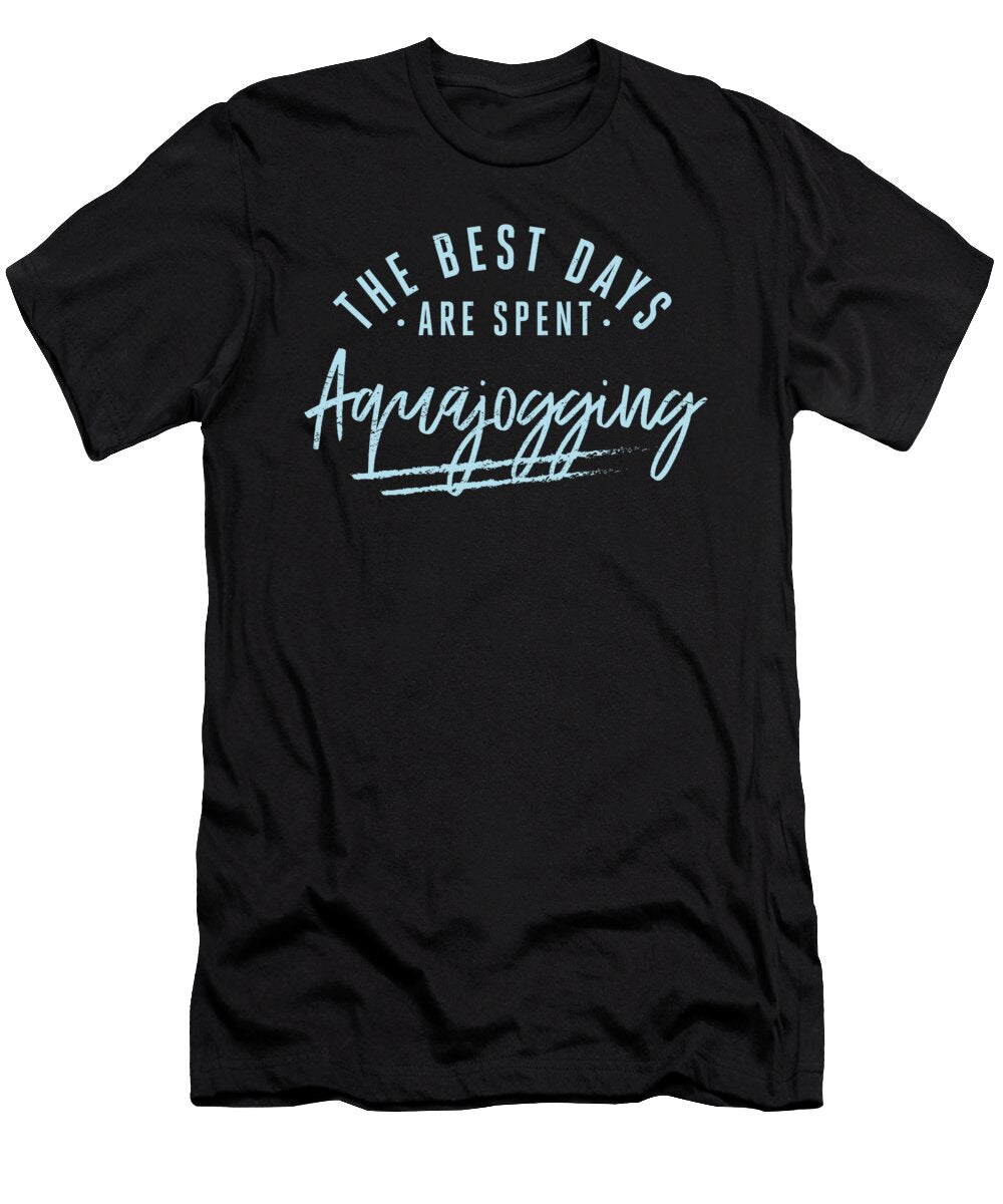 The Best Days Are Spent Aquajogging Sayings Pool Running Maximus Designs T-Shirt