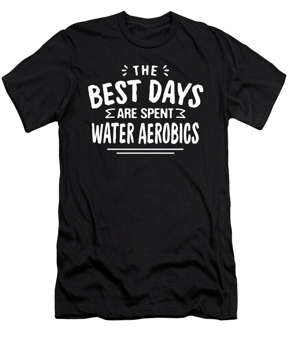 The Best Days Are Spent Water Aerobics Summer Aquafitness Maximus Designs T-Shirt