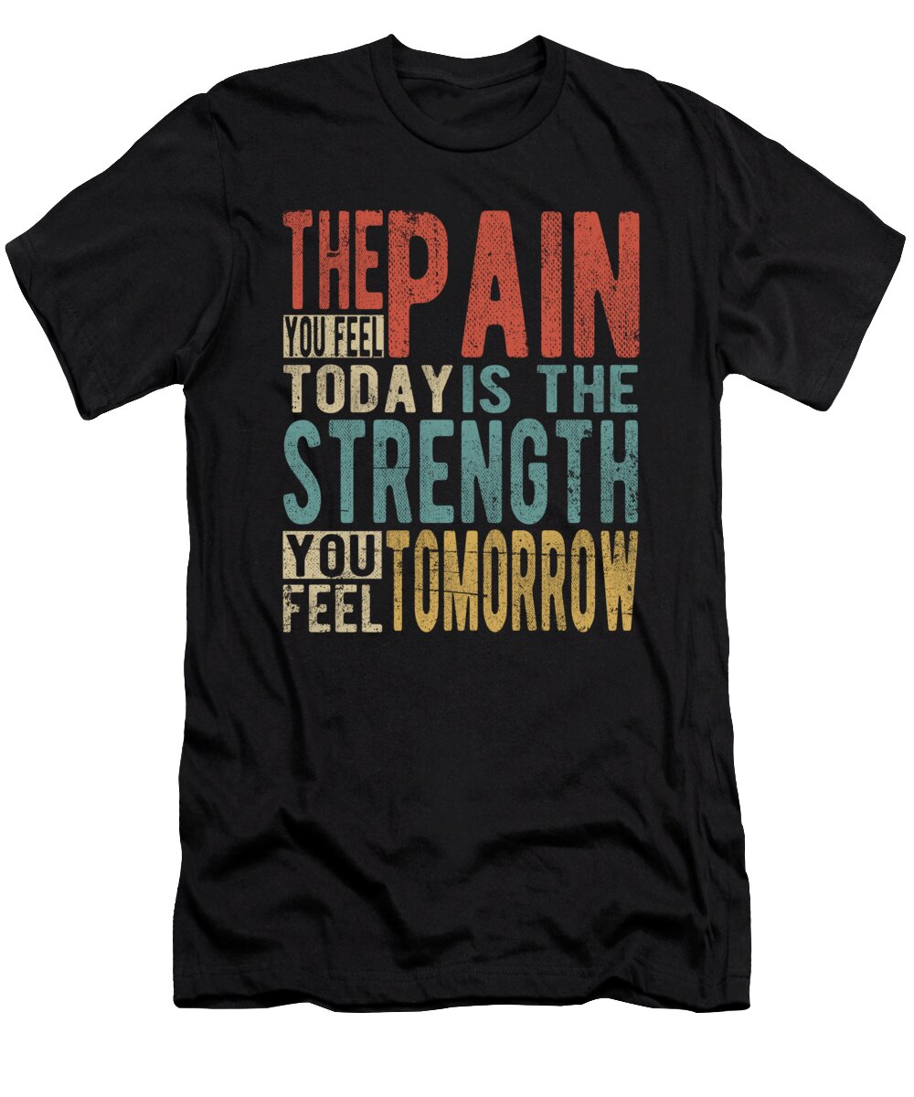 The Pain You Feel Today Is the Strength You Feel Tomorrow Manuel Schmucker T-Shirt