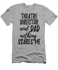 Theatre Director Dad Funny Gift Idea for Father Gag Joke Nothing Scares Me Funny Gift Ideas T-Shirt