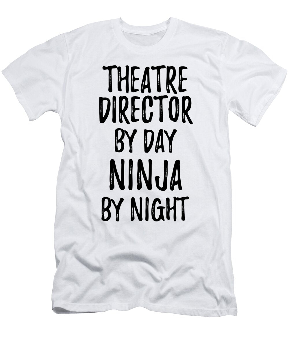 Theatre Director Gift Ninja By Day Theatre Director By Night Funny Gift Ideas T-Shirt
