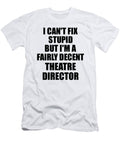 Theatre Director I Cant Fix Stupid Funny Coworker Gift Funny Gift Ideas T-Shirt