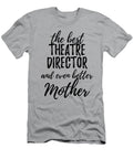 Theatre Director Mother Funny Gift Idea for Mom Gag Inspiring Joke the Best and Even Better Funny Gift Ideas T-Shirt