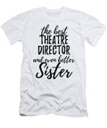 Theatre Director Sister Funny Gift Idea for Sibling Gag Inspiring Joke the Best and Even Better Funny Gift Ideas T-Shirt