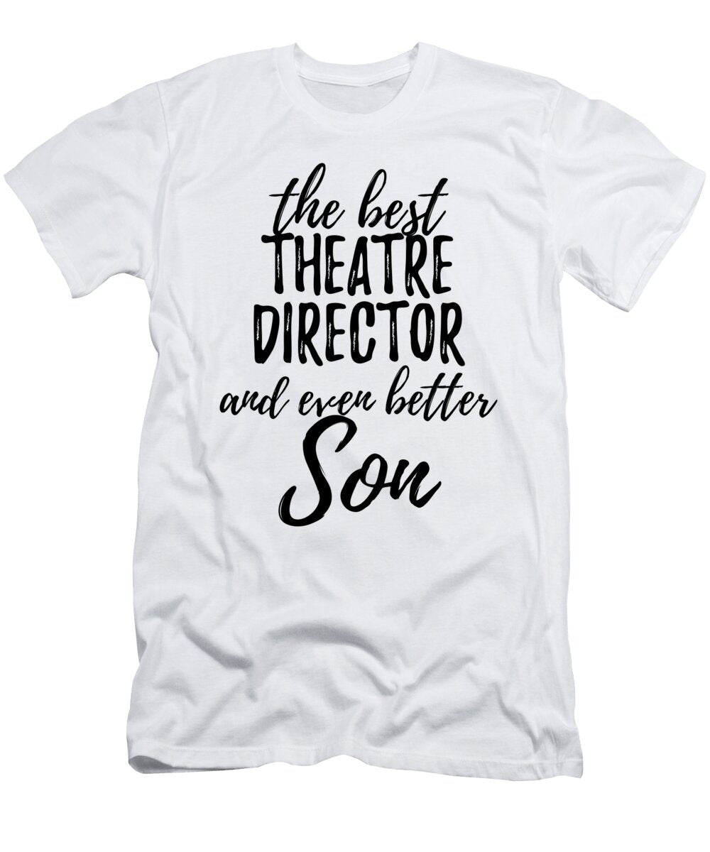 Theatre Director Son Funny Gift Idea for Child Gag Inspiring Joke the Best and Even Better Funny Gift Ideas T-Shirt