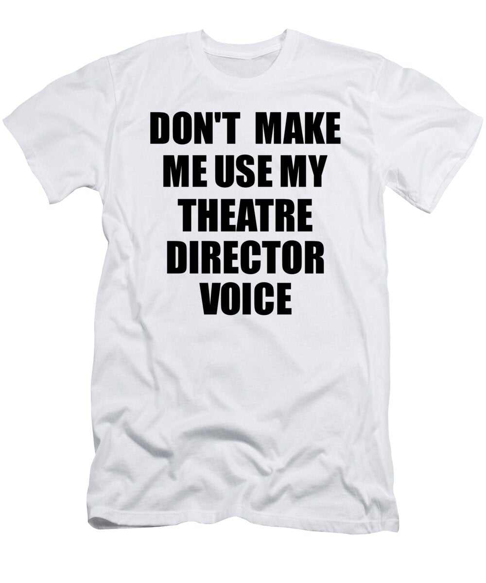 Theatre Director Voice Gift for Coworkers Funny Present Idea Funny Gift Ideas T-Shirt