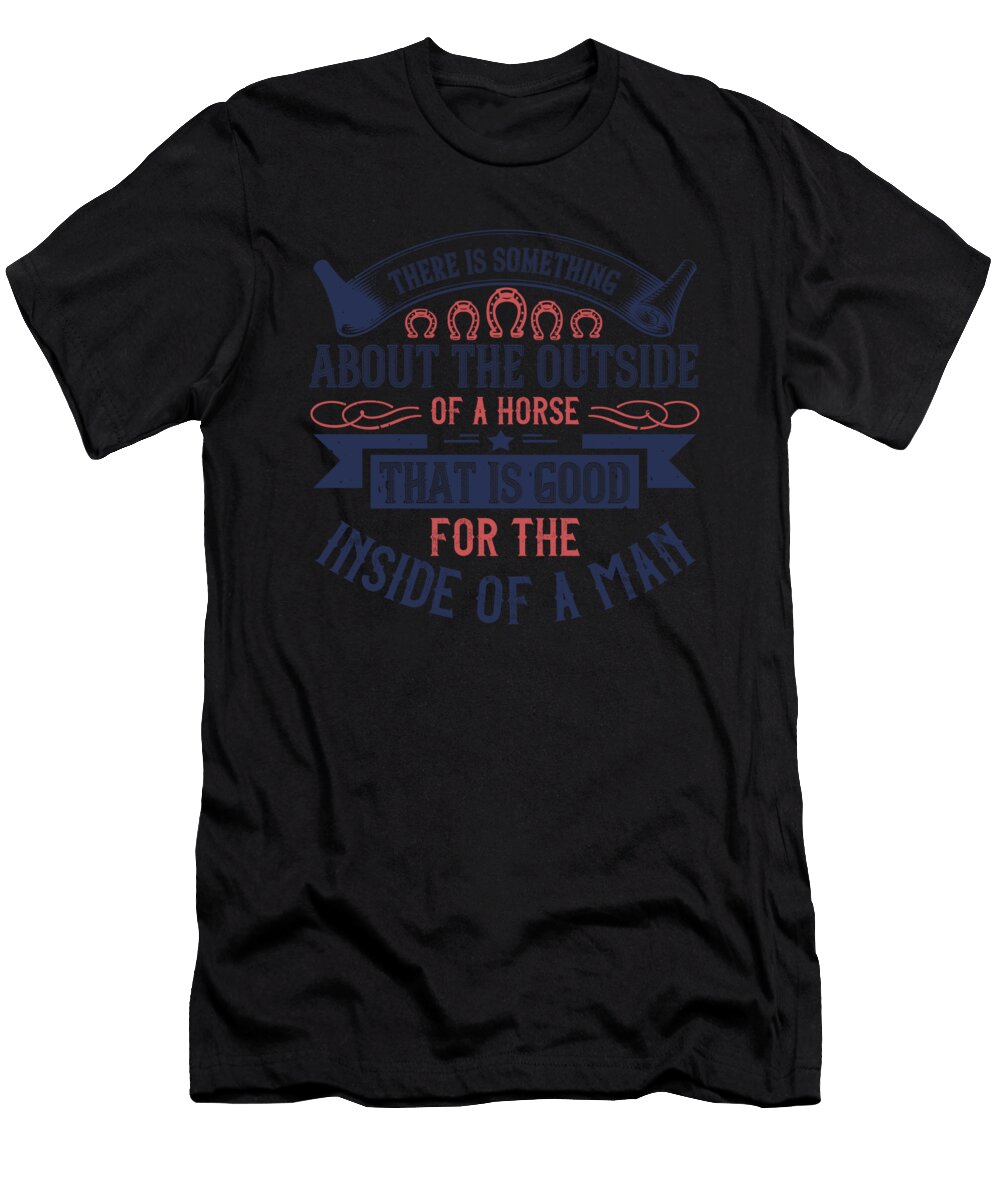 There Is Something About the Outside of a Horse That Is Good for the Inside of a Man Jacob Zelazny T-Shirt