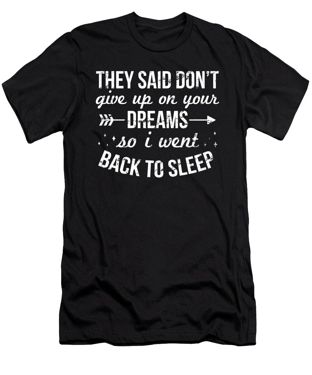 They Said Dont Give Up on Your Dreams So I Went Back to Sleep Jose O T-Shirt
