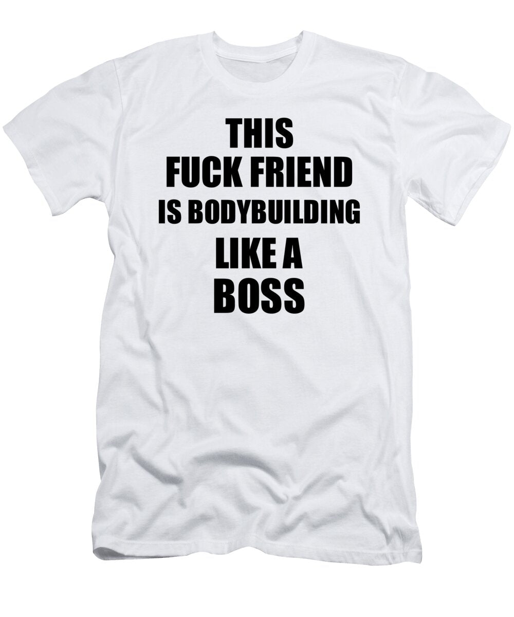 This Fuck Friend Is Bodybuilding Like a Boss Funny Gift Funny Gift Ideas T-Shirt