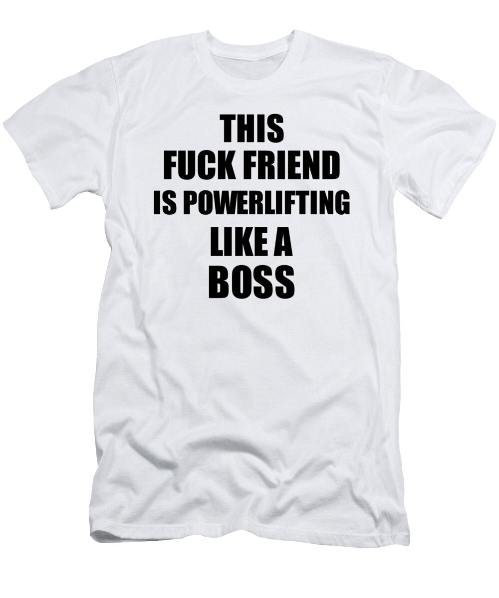 This Fuck Friend Is Powerlifting Like a Boss Funny Gift Funny Gift Ideas T-Shirt