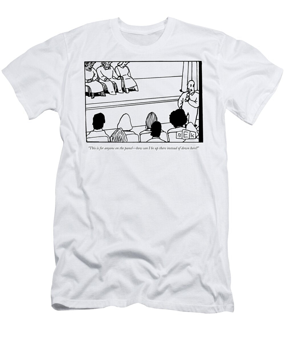 This Is for Anyone on the Panel How Can I Be Up Bruce Kaplan T-Shirt