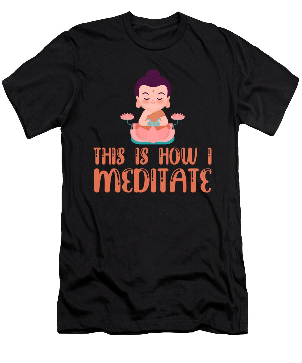 This Is How I Meditate Buddha Gamer Gaming Zen Gift Thomas Larch T-Shirt