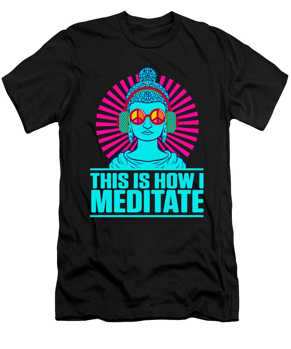 This Is How I Meditate Buddha Yoga Zen Peace Gift Thomas Larch T-Shirt