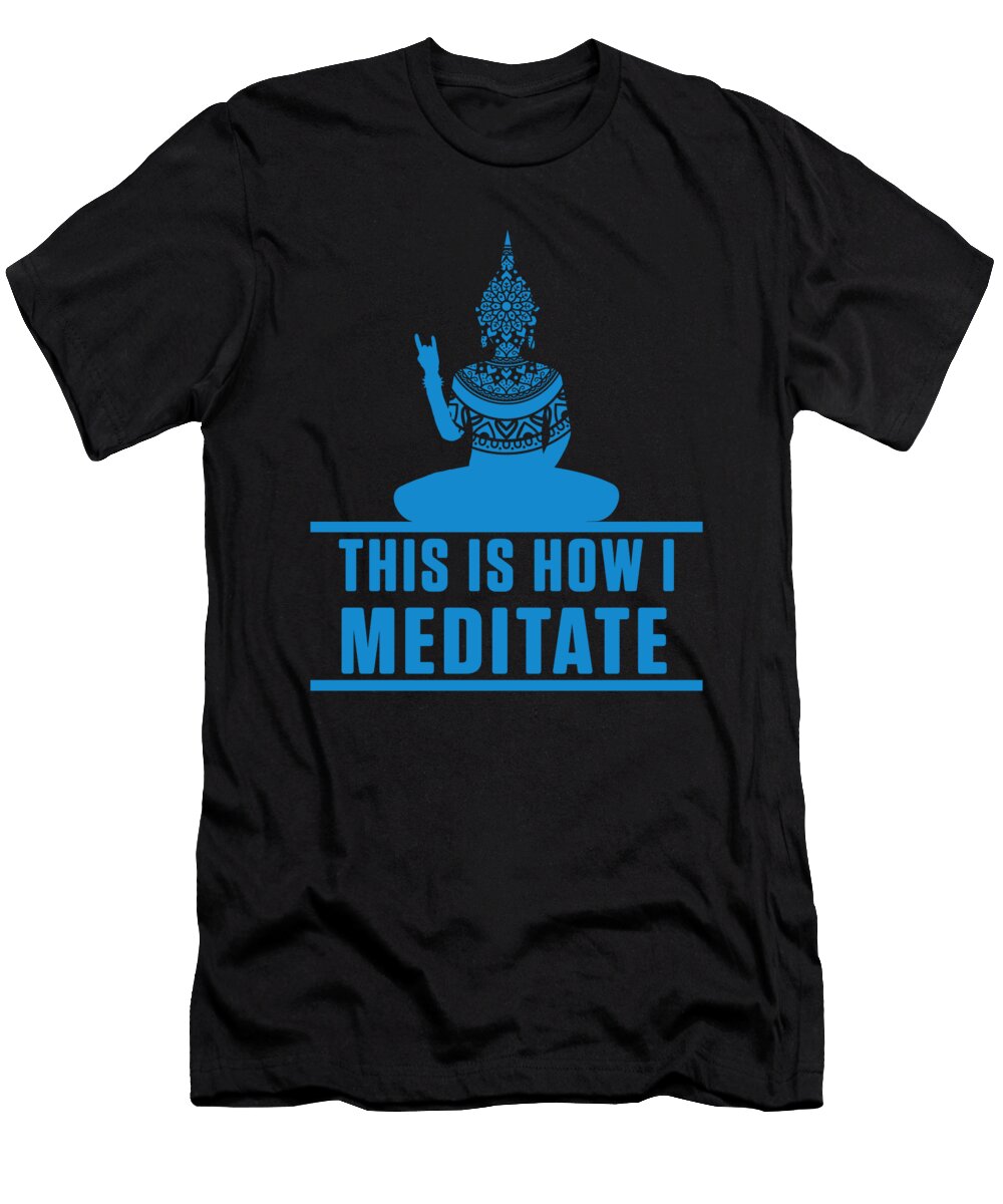 This Is How I Meditate Buddha Zen Buddhism Gift Thomas Larch T-Shirt