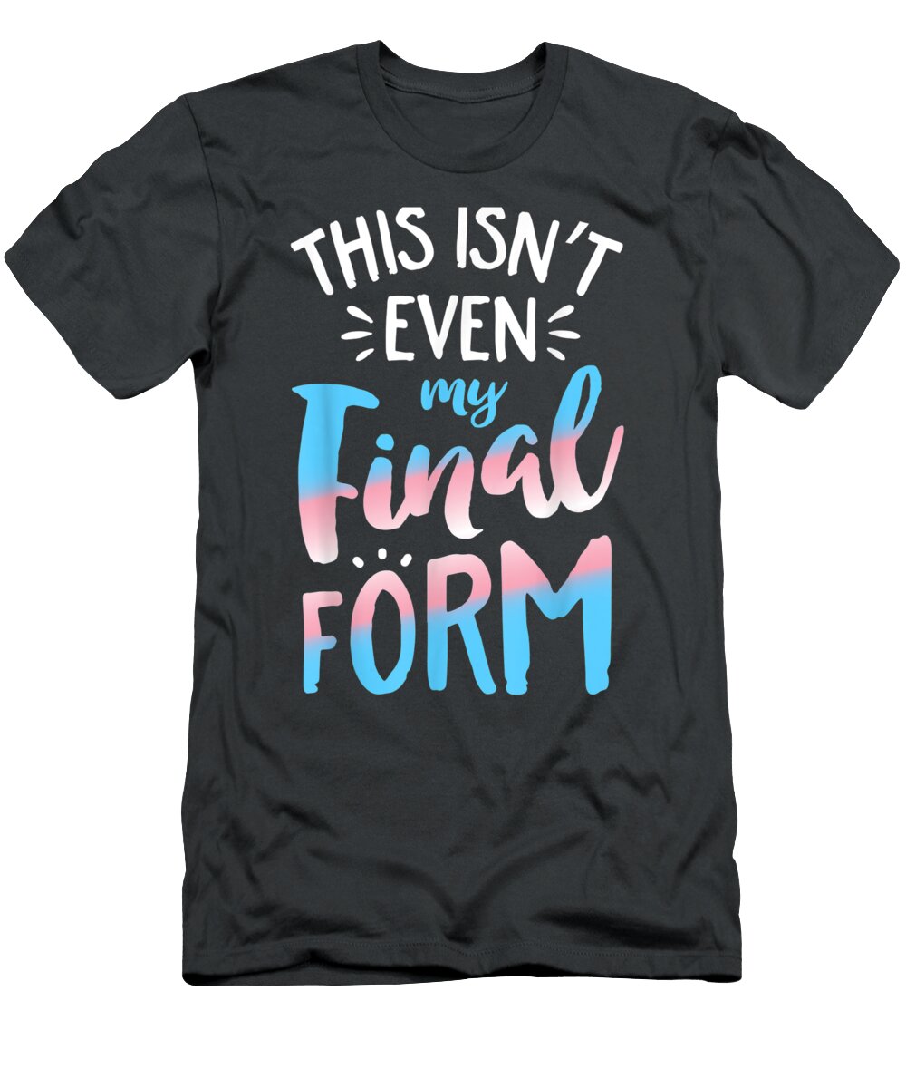 This Isnt Even My Final Form Transgender Pride Lgbt Kaligp Ollyj T-Shirt