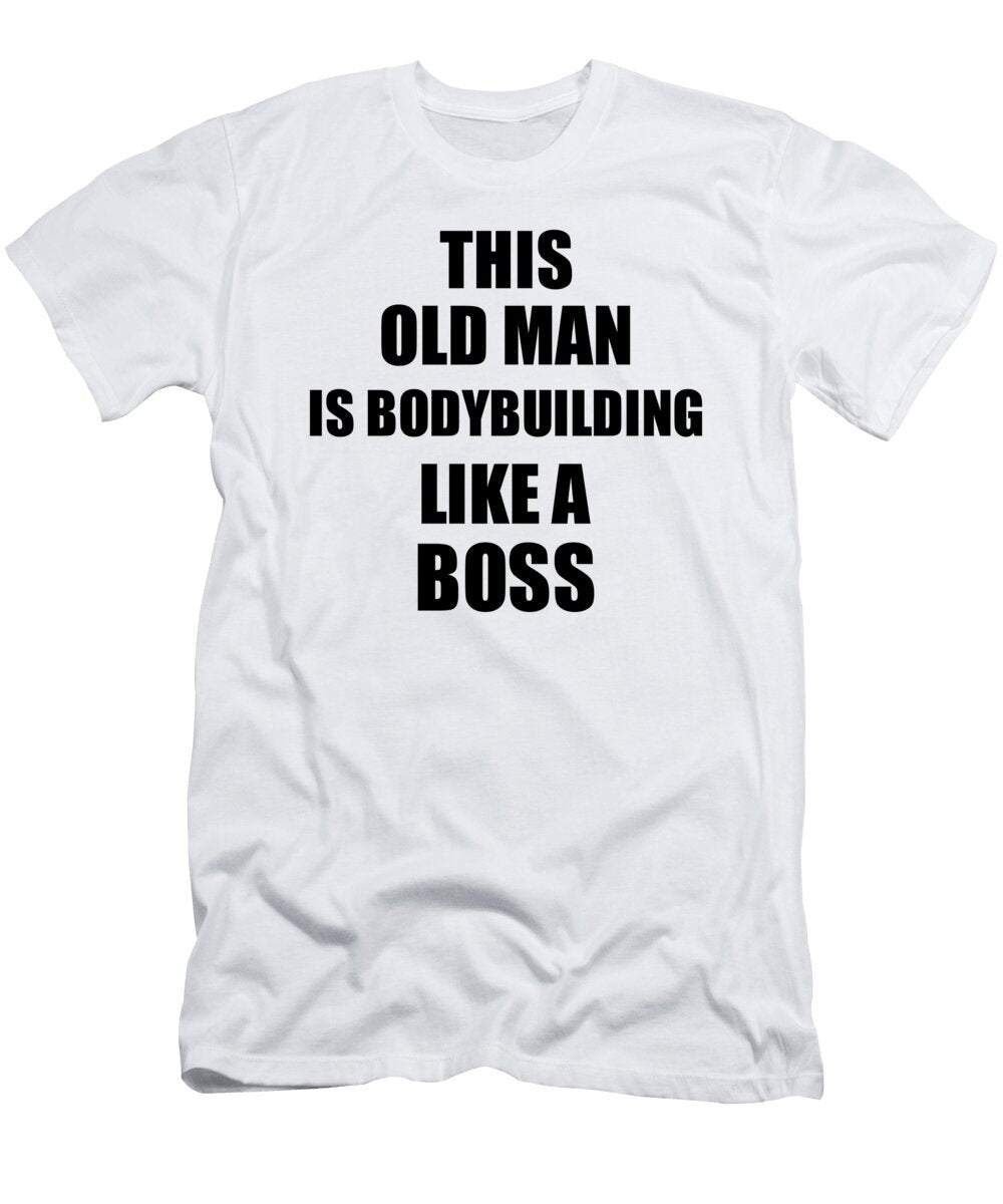 This Old Man Is Bodybuilding Like a Boss Funny Gift Funny Gift Ideas T-Shirt