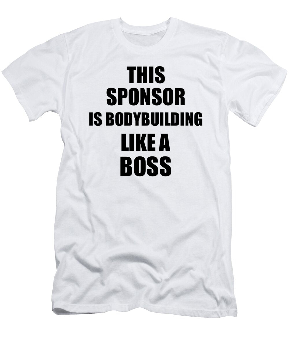 This Sponsor Is Bodybuilding Like a Boss Funny Gift Funny Gift Ideas T-Shirt