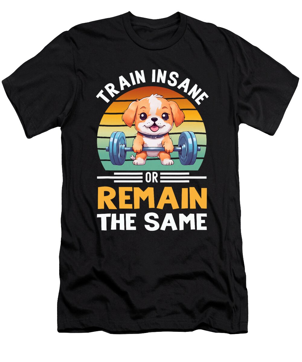 Train Insane or Remain the Same Dog Gym Workout Yah Lishr T-Shirt