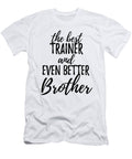 Trainer Brother Funny Gift Idea for Sibling Gag Inspiring Joke the Best and Even Better Funny Gift Ideas T-Shirt