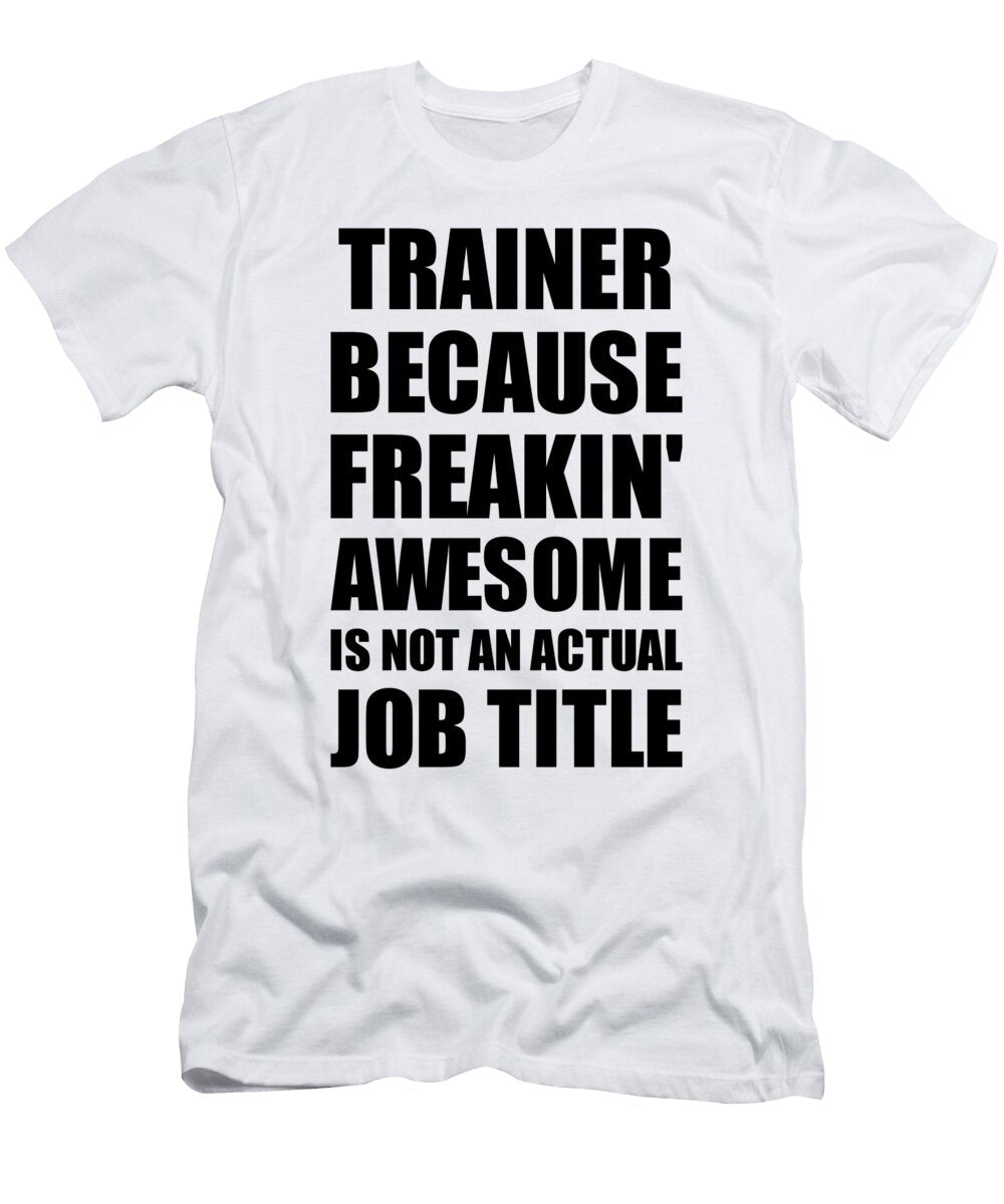 Trainer Freaking Awesome Funny Gift for Coworker Job Prank Gag Idea Funny Gift Ideas T-Shirt
