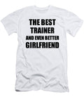 Trainer Girlfriend Funny Gift Idea for Gf Gag Inspiring Joke the Best and Even Better Funny Gift Ideas T-Shirt
