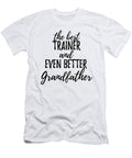 Trainer Grandfather Funny Gift Idea for Grandpa Gag Inspiring Joke the Best and Even Better Funny Gift Ideas T-Shirt
