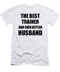 Trainer Husband Funny Gift Idea for Lover Gag Inspiring Joke the Best and Even Better Funny Gift Ideas T-Shirt