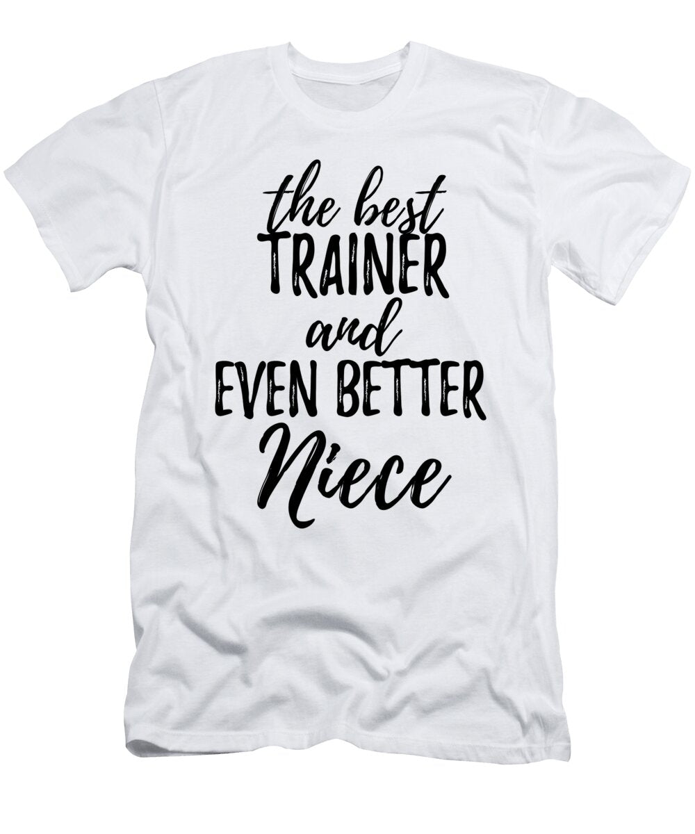 Trainer Niece Funny Gift Idea for Nieces Gag Inspiring Joke the Best and Even Better Funny Gift Ideas T-Shirt