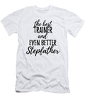 Trainer Stepfather Funny Gift Idea for Stepdad Gag Inspiring Joke the Best and Even Better Funny Gift Ideas T-Shirt