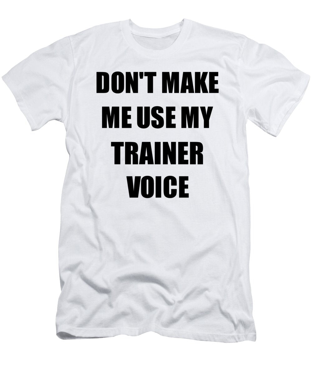 Trainer Voice Gift for Coworkers Funny Present Idea Funny Gift Ideas T-Shirt
