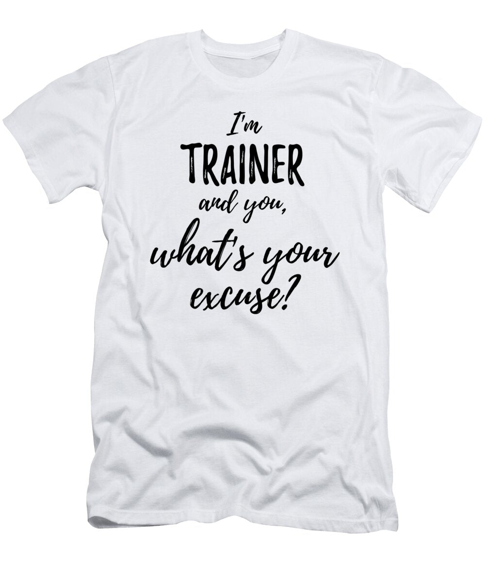 Trainer Whats Your Excuse Funny Gift Idea for Coworker Office Gag Job Joke Funny Gift Ideas T-Shirt