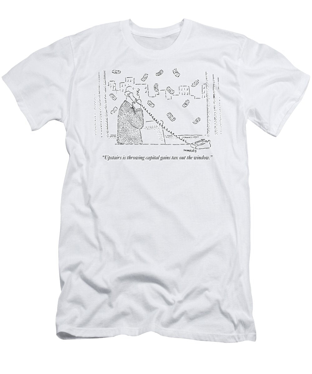 Upstairs Is Throwing Capital Gains Taxes Out the Window Bob Mankoff T-Shirt