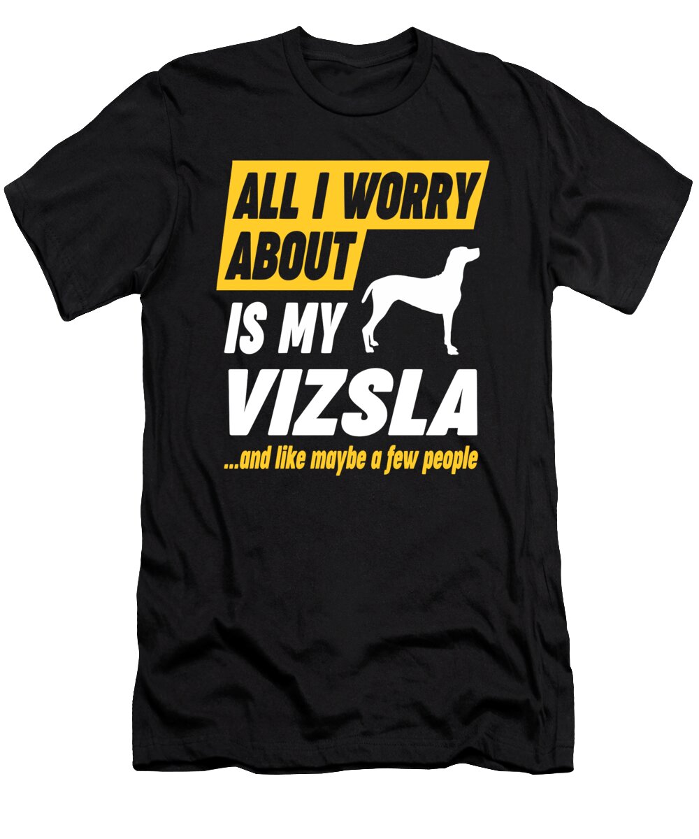 Vizsla Lover Worries Funny Quote Dusan Vrdelja T-Shirt