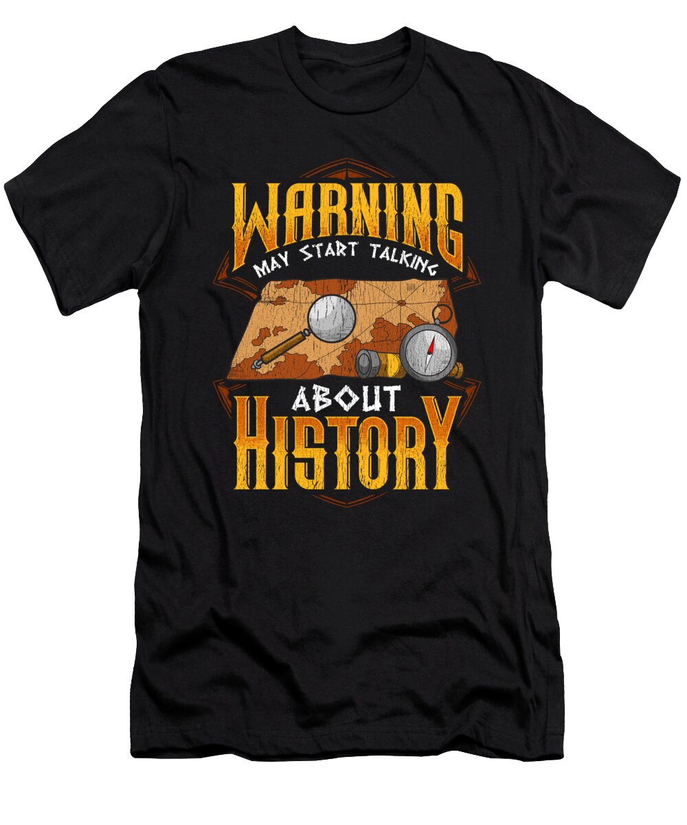Warning May Start Talking About History Historian the Perfect Presents T-Shirt