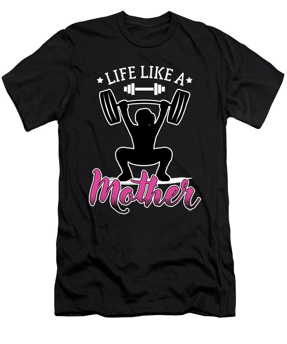 Weightlifter Trainers Barbells Bodybuilder Gym Life Like a Mother Barbell Fitness Gift Thomas Larch T-Shirt