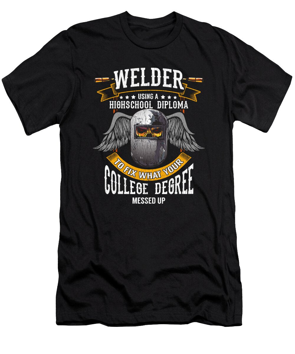 Welder Fixing What Your College Degree Messed Up the Perfect Presents T-Shirt
