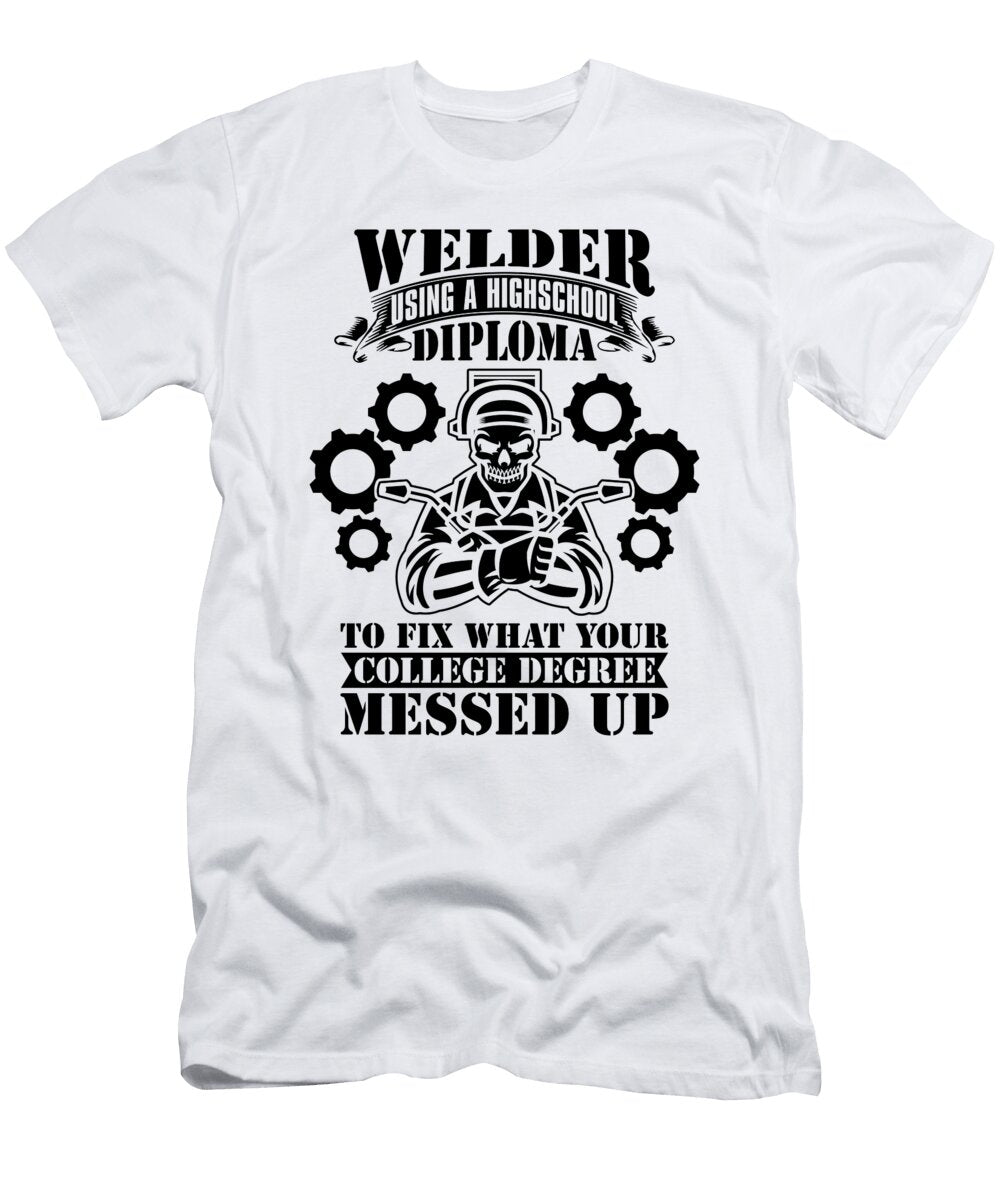 Welder Using a Highschool Diploma Weld Welding Tshirtconcepts Marvin Poppe T-Shirt