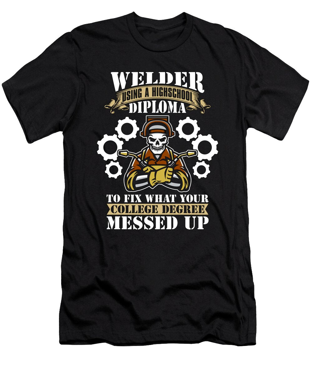 Welder Using a Highschool Diploma Welding Weld Tshirtconcepts Marvin Poppe T-Shirt