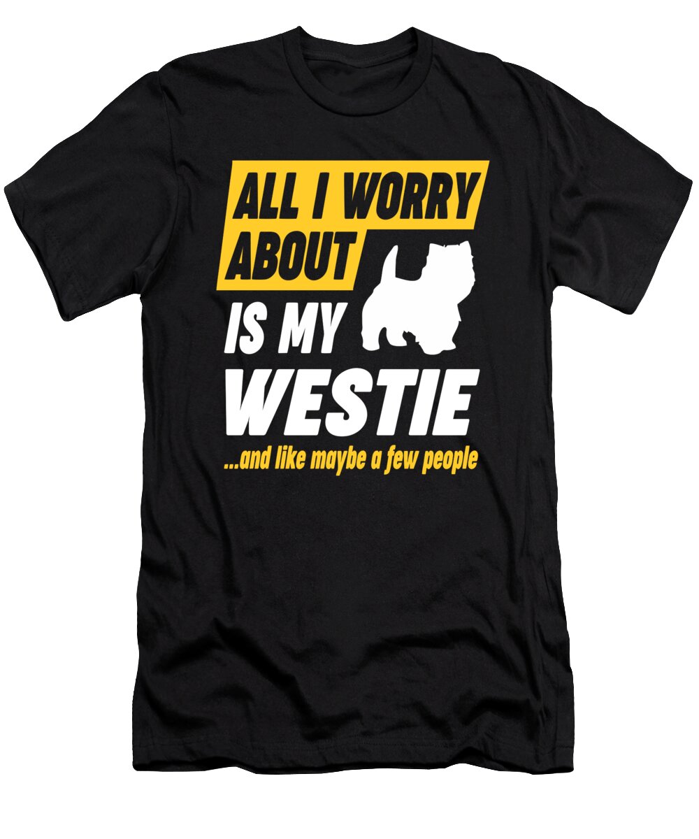 Westie Lover Worries Funny Quote Dusan Vrdelja T-Shirt