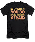 What Would You Do If You Werent Afraid Jacob Zelazny T-Shirt