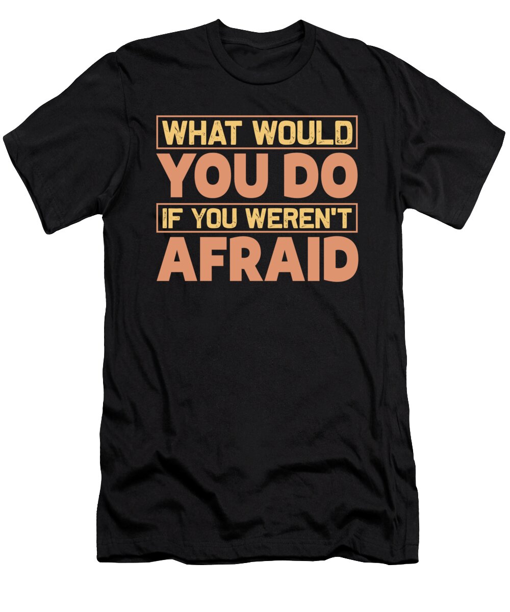 What Would You Do If You Werent Afraid Jacob Zelazny T-Shirt