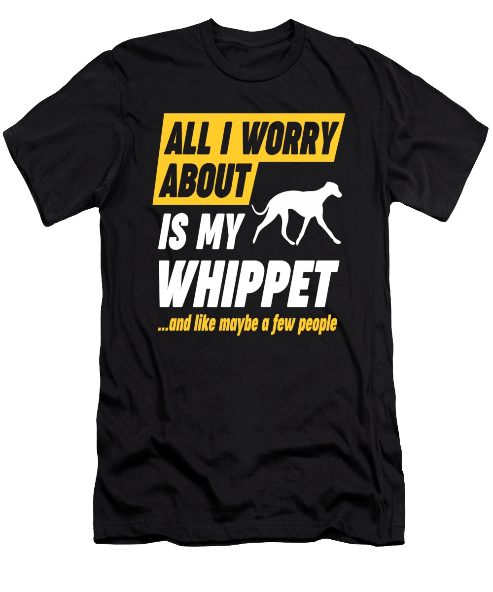 Whippet Lover Worries Funny Quote Dusan Vrdelja T-Shirt