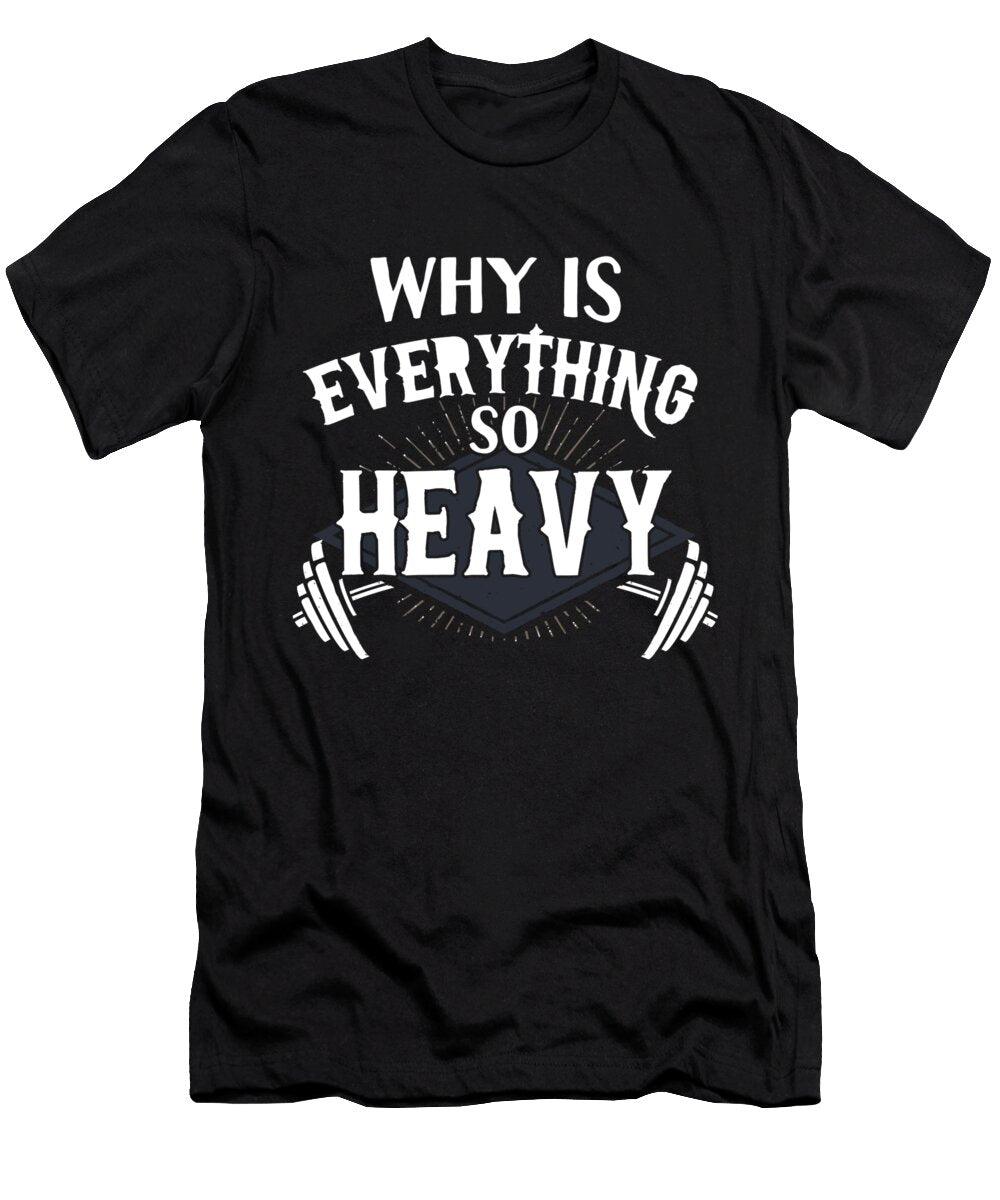 Why Is Everything So Heavy Funny Gym Jose O T-Shirt