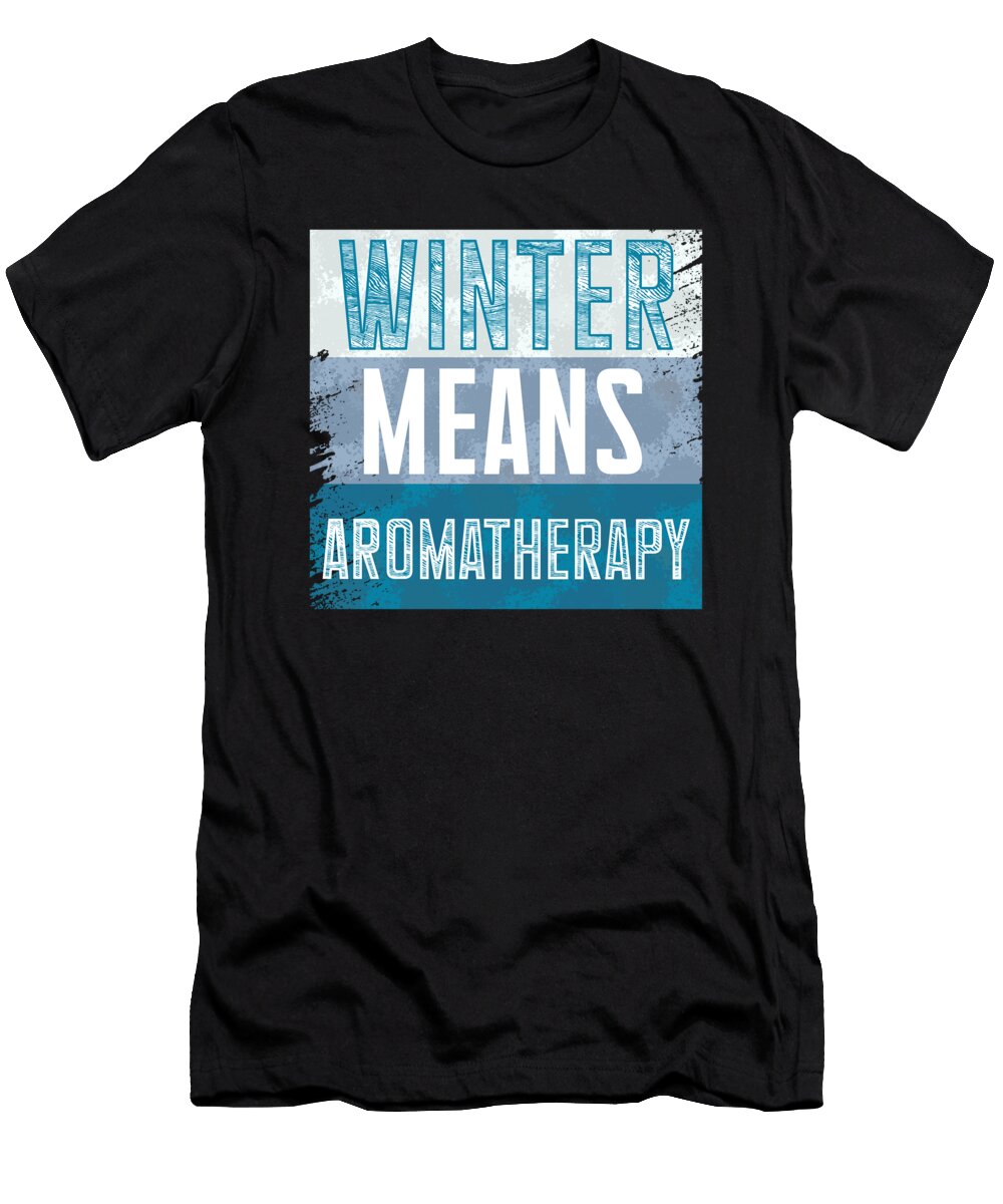 Winter Means Aromatherapy Joy for Relaxation Maximilian Klein T-Shirt