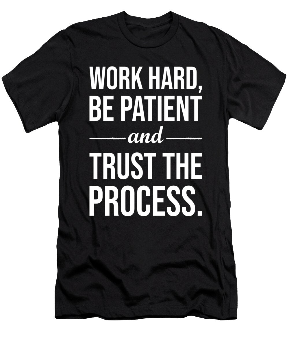 Work Hard Be Patient Trust the Process Motivational Matthew Chan T-Shirt