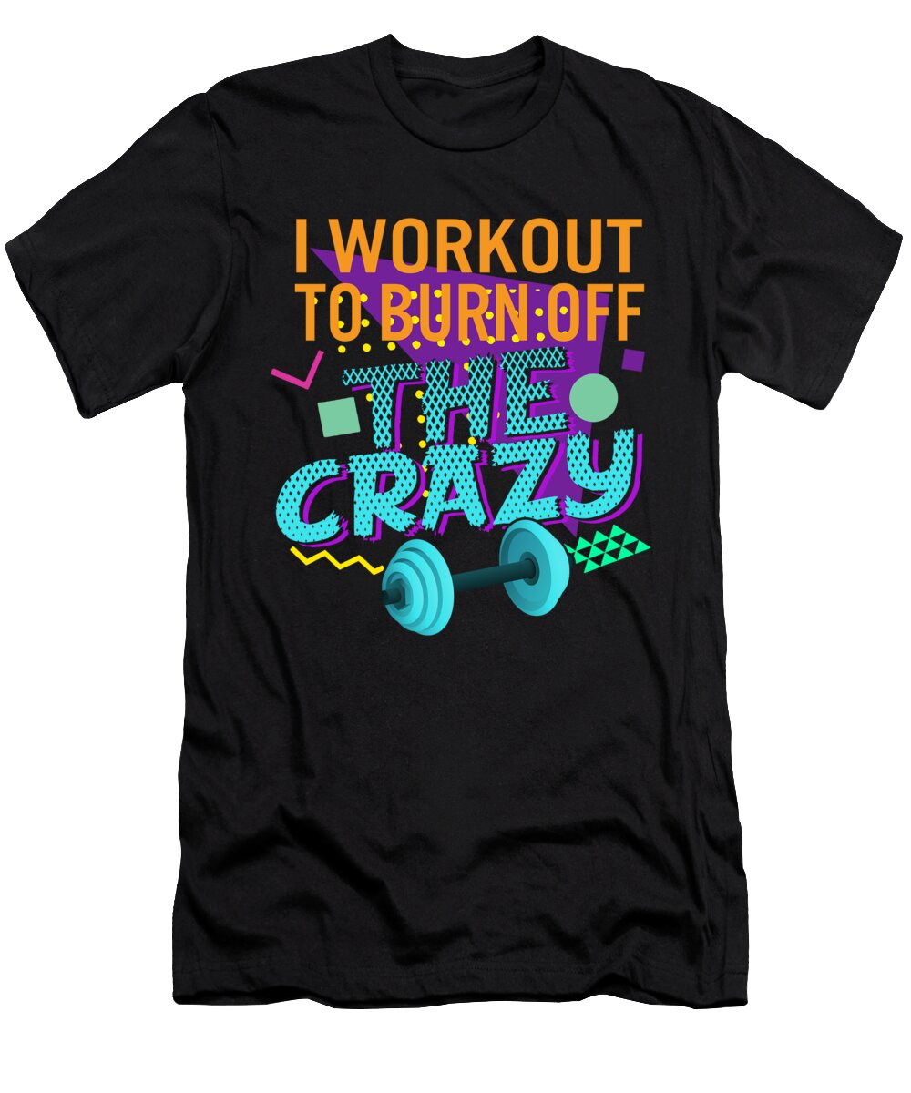 Workout Tanks for Women I Workout to Burn Off the Crazy Rad 80s Funny Gym Fitness Gift for Her Sifou Store T-Shirt